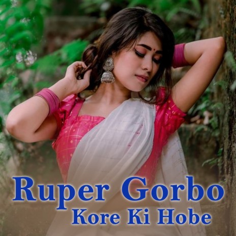 Ruper Gorbo Kore Ki Hobe | Boomplay Music