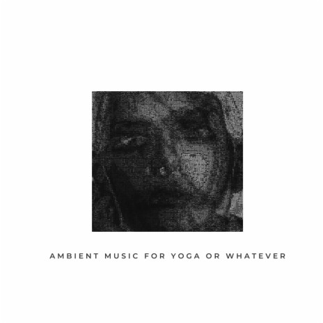 ambient music for yoga or whatever | Boomplay Music