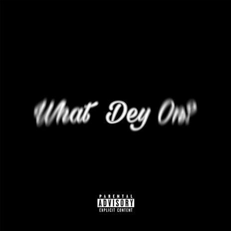 What Dey on? | Boomplay Music