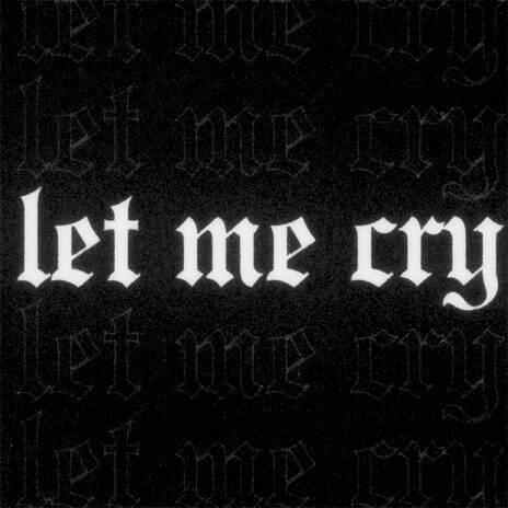 Let Me Cry | Boomplay Music