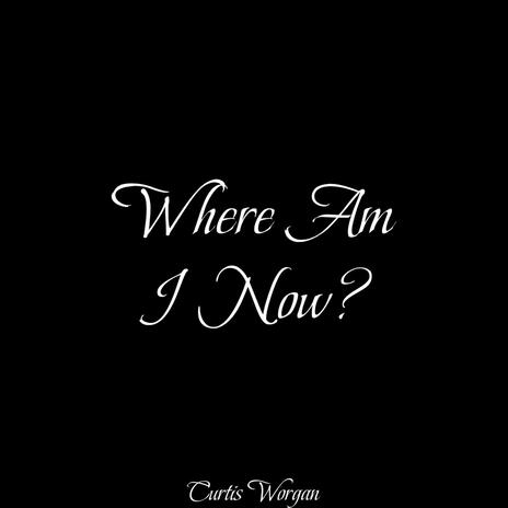 Where Am I Now? | Boomplay Music