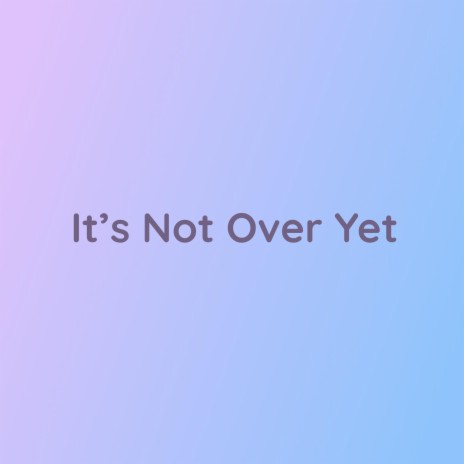 It's Not Over Yet | Boomplay Music