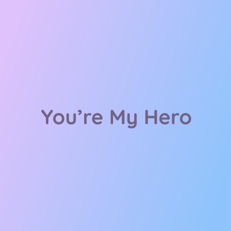 You're My Hero | Boomplay Music