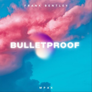 Bulletproof ft. Frank Bentley lyrics | Boomplay Music