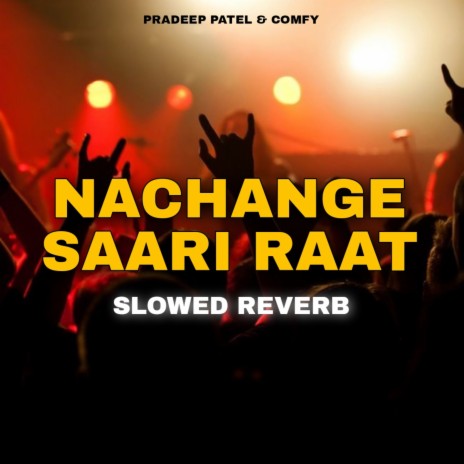 Nachange Saari Raat (Slowed + Reverb) ft. COMFY | Boomplay Music