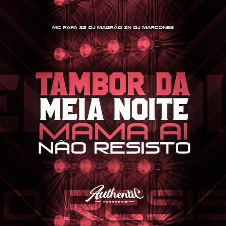 Tambor da Meia Noite - Mama Ai Não Resisto ft. DJ Marcones & MC Rafa 22 | Boomplay Music