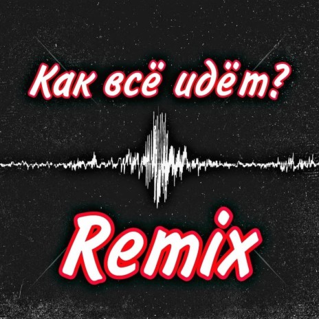 Как всë идëт? (Remix)