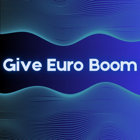 Give Euro Boom | Boomplay Music