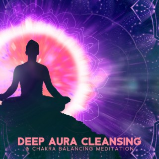 Deep Aura Cleansing & Chakra Balancing Meditation