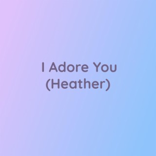 I Adore You (Heather)