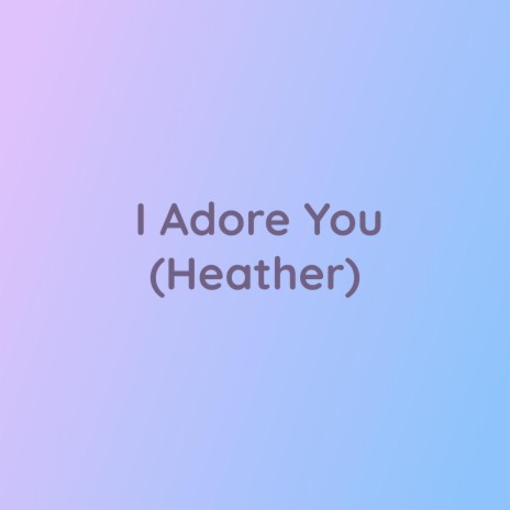 I Adore You (Heather) | Boomplay Music