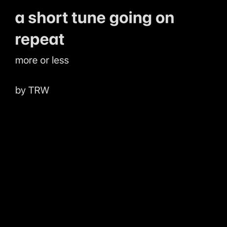 a short tune going on repeat, more or less | Boomplay Music