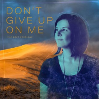 Don't Give Up On Me (The Loft Sessions) lyrics | Boomplay Music