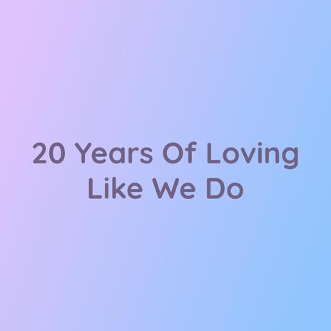 20 Years Of Loving Like We Do | Boomplay Music