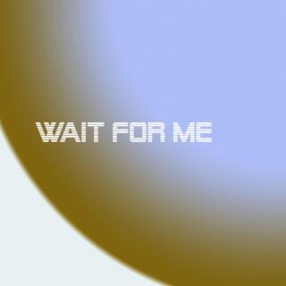 WAIT FOR ME