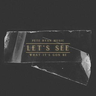 Let's See (What It's Gon Be) lyrics | Boomplay Music