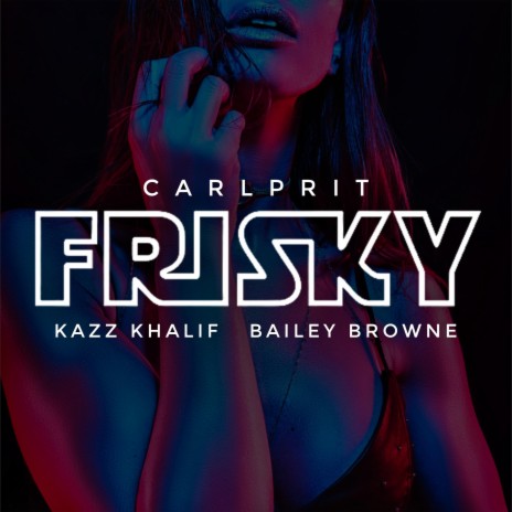 Frisky ft. Kazz Khalif & Bailey Browne | Boomplay Music