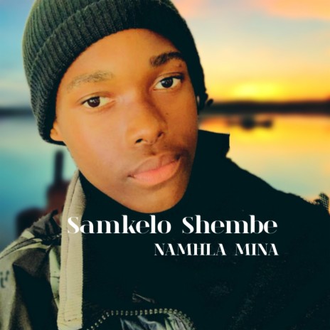 NAMHLA MINA NGITHELILE ft. Samkelo Nhlanzi Shembe | Boomplay Music