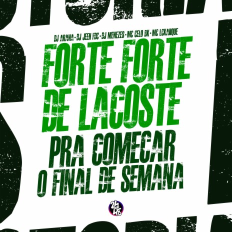 Forte Forte de Lacoste - Pra Começar o Final de Semana ft. MC LCKaiique, MC CELO BK, DJ Menezes, DJ Arana & Mc Yoshi | Boomplay Music