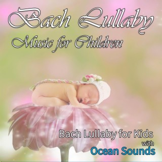 Bach Lullaby Music for Children: Bach Lullaby for Kids with Ocean Sounds