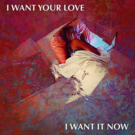 I Want Your Love, I Want It Now | Boomplay Music