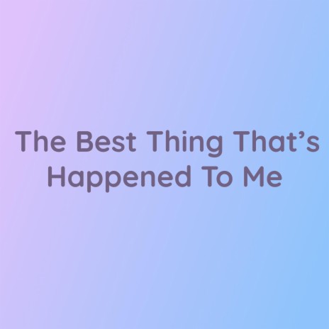 The Best Thing That’s Happened To Me | Boomplay Music