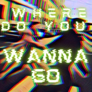 Where Do You Wanna Go ft. ItsjustDebora lyrics | Boomplay Music