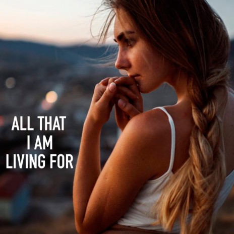 All That I Am Living for | Boomplay Music