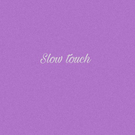 Slow Touch
