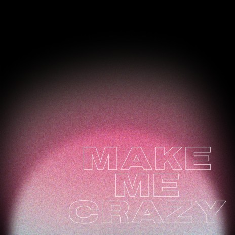 Make Me Crazy | Boomplay Music