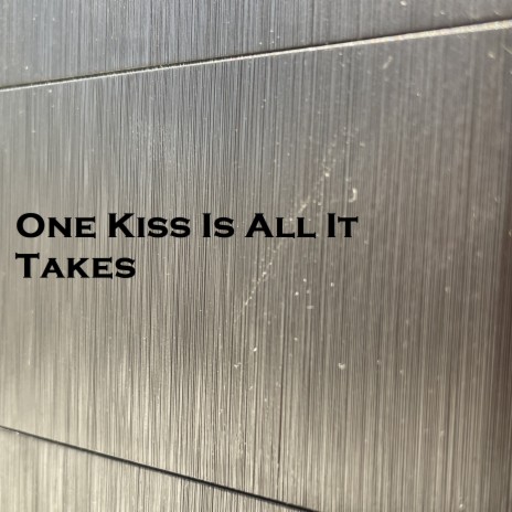 One Kiss Is All It Takes | Boomplay Music