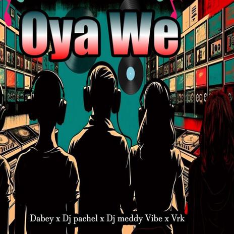 Oya we (feat. Dj Pachel,Dj Meddy Vibe & Vrk) | Boomplay Music