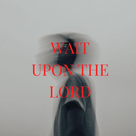 WAIT UPON THE LORD | Boomplay Music