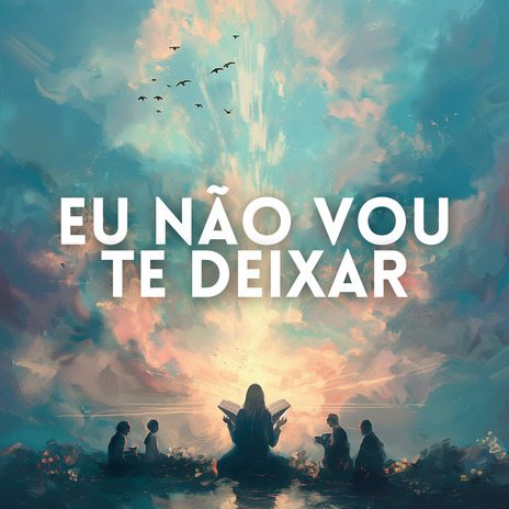 Eu Não Vou Te Deixar | Boomplay Music