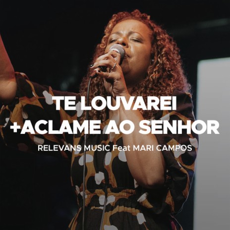 Te Louvarei + Aclame ao Senhor (Ao Vivo) ft. Mari Campos | Boomplay Music