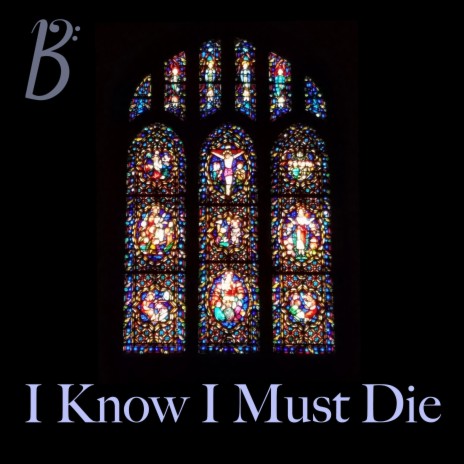 I Know I Must Die | Boomplay Music