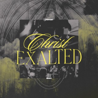 Christ Exalted ft. Todd Mendez lyrics | Boomplay Music