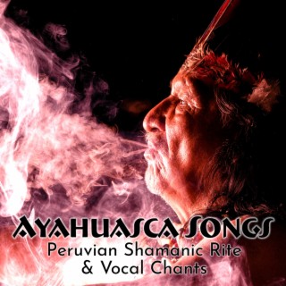 Ayahuasca Songs: Peruvian Shamanic Rite & Vocal Chants, Entheogenic Music, Meditate Deeply, Shaman Spirit Path, Shamanic Drums Sounds, Shamanic Ritual Ceremony, Native Shamanic