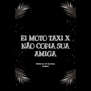 EI MOTO TAXI X NÃO COPIA SUA AMIGA