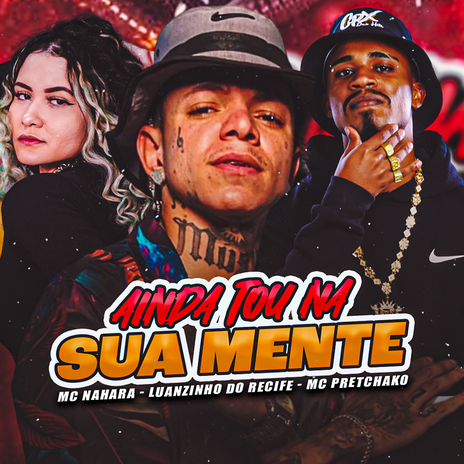 Ainda Tou na Sua Mente ft. Mc Pretchako & MC NAHARA | Boomplay Music