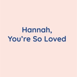 Hannah, You're So Loved