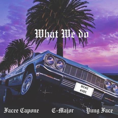 WHAT WE DO ft. YUNG FACE & C-MAJOR | Boomplay Music