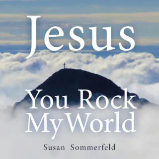 Jesus, You Rock My World