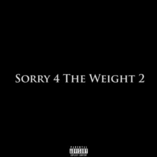 Sorry 4 the Weight 2