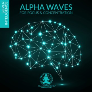 Alpha Waves for Focus & Concentration (Super Inteligence) - Powerful Wave Frequencies for Brain Stimulation and Improve Your Memory