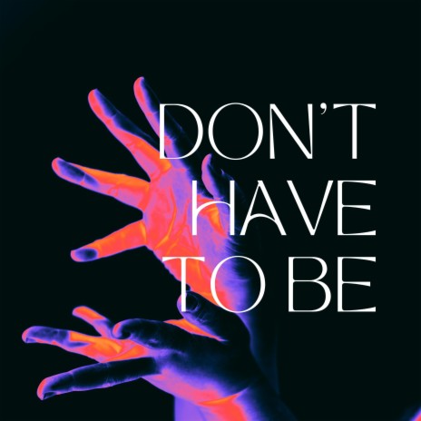 don't have to be | Boomplay Music