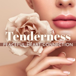 Tenderness: Meditation Music for Harmony of Mind Body & Soul, Peaceful Heart Connection