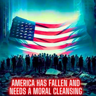 America Has Fallen And Needs A Moral Cleansing