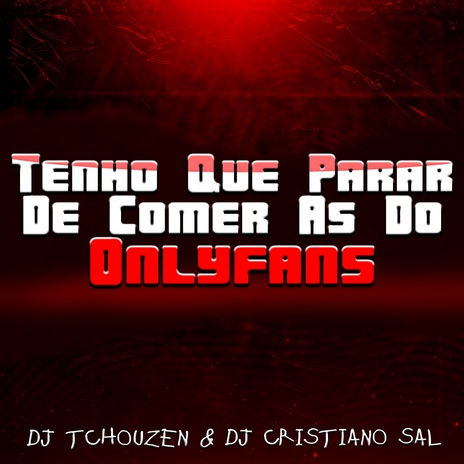 Tenho Que Parar de Comer as do Onlyfans ft. DJ CRISTIANO SAL | Boomplay Music