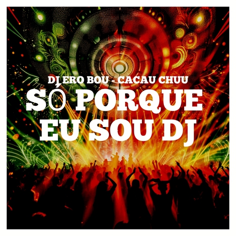 SÓ PORQUE EU SOU DJ ft. CACAU CHUU | Boomplay Music